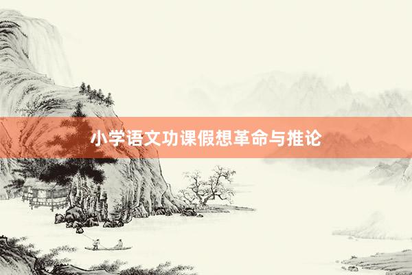 小学语文功课假想革命与推论