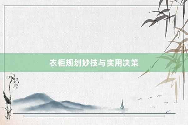 衣柜规划妙技与实用决策