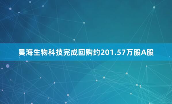 昊海生物科技完成回购约201.57万股A股